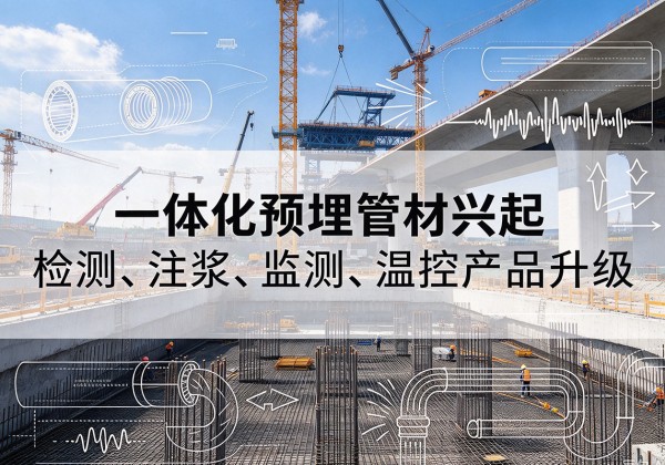 沅江一体化管材产品兴起，声测注浆一体管、多功能预埋管应用增多